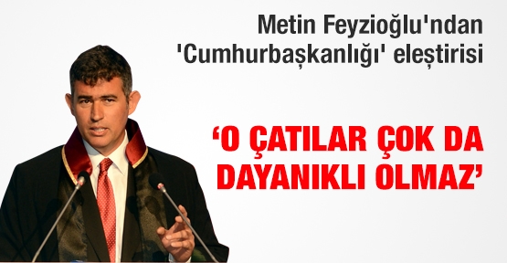 Feyzioğlu'ndan 'Cumhurbaşkanlığı' eleştirisi