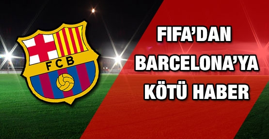 FIFA'dan Barcelona'ya kötü haber