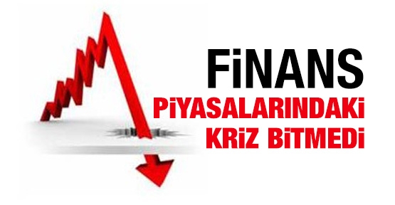 Finans piyasalarındaki kriz bitmedi