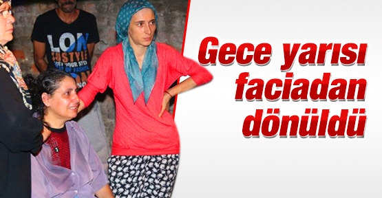 Gece yarısı faciadan dönüldü