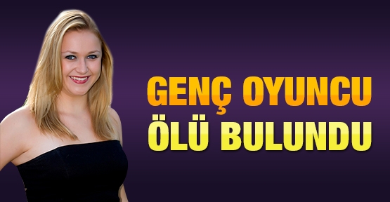 Genç oyuncu ölü bulundu