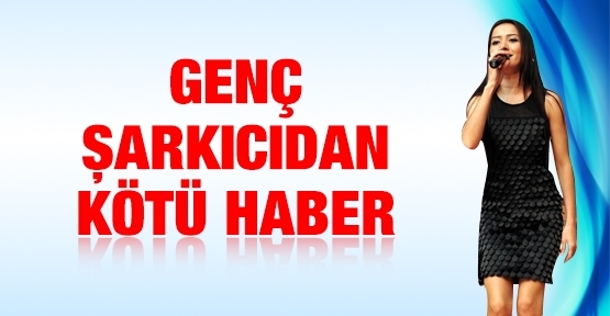 Genç şarkıcıdan kötü haber