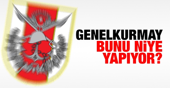 Genelkurmay bunu niye yapıyor?