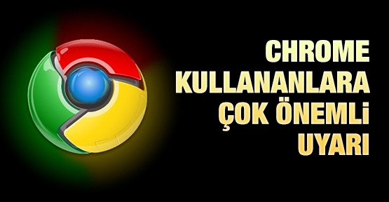 Chrome kullananlara çok önemli uyarı