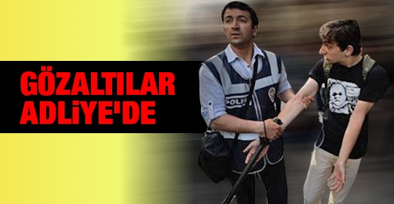 Gözaltılar Adliye'de