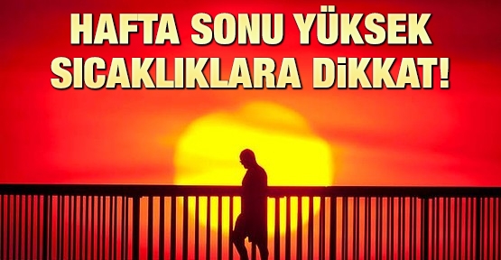 Hafta sonu “yüksek sıcaklık“ uyarısı