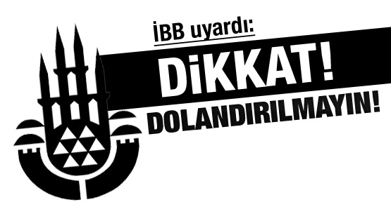 İBB, uyardı: Dikkat! Dolandırılmayın!