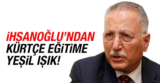 İhsanoğlu'ndan Kürtçe eğitime yeşil ışık