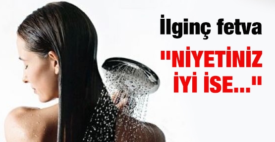 İlginç fetva: Niyetiniz iyi ise...
