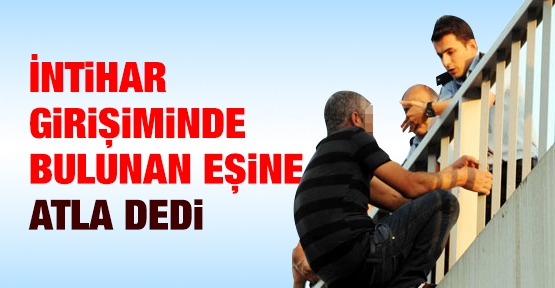 İntihar girişiminde bulunan eşine atla dedi