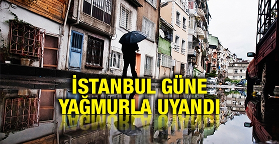 İstanbul güne yağmurla uyandı
