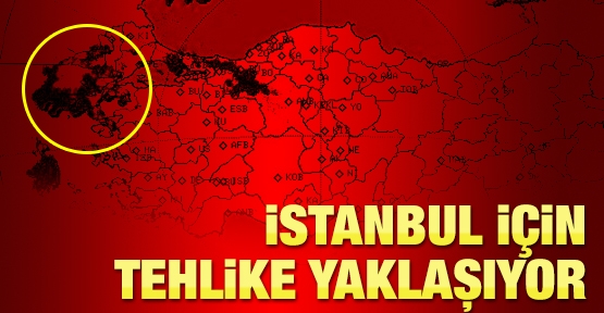 İstanbul için tehlike yaklaşıyor