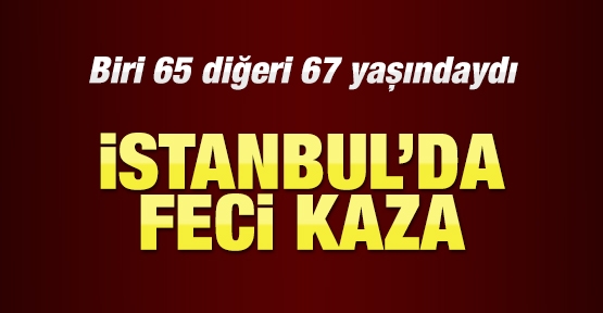 İstanbul'da feci kaza