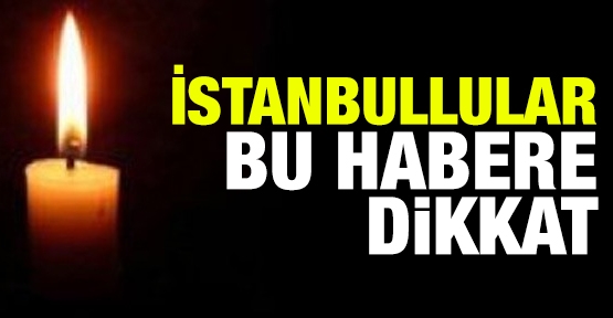 İstanbullular bu habere dikkat!