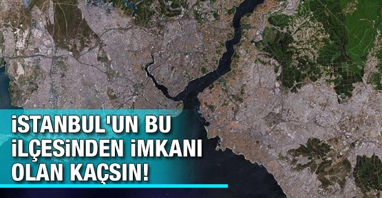 İstanbul'un bu ilçesinden imkanı olan kaçsın!