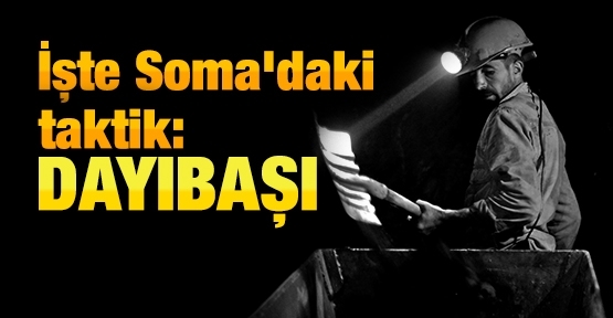 İşte Soma'daki taktik: Dayıbaşı