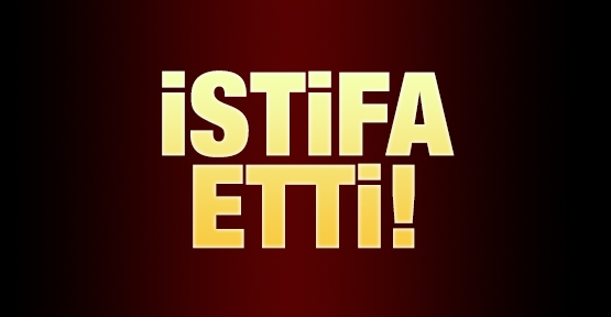 İstifa etti