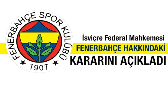 İsviçre Federal Mahkemesi, Fenerbahçe kararını açıkladı