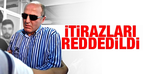 İtirazları reddedildi