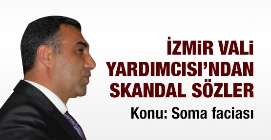 İzmir Vali Yardımcısı'ndan skandal sözler