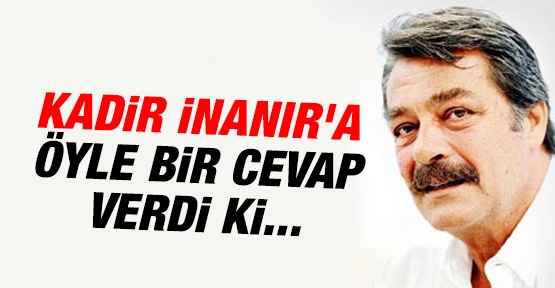 Kadir İnanır'a öyle bir cevap verdi ki!