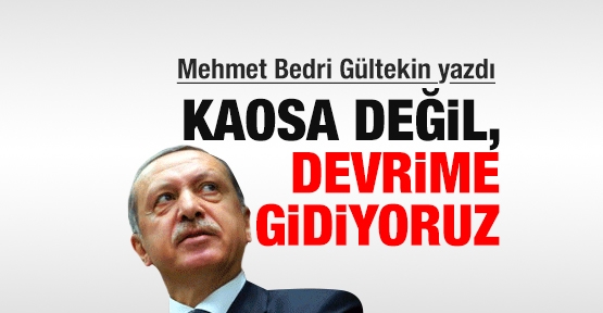 Kaosa değil devrime gidiyoruz