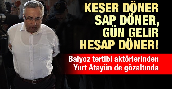 Keser döner sap döner, gün gelir hesap döner