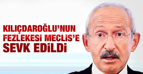 Kılıçdaroğlu fezlekesi Meclis'e sevk edildi