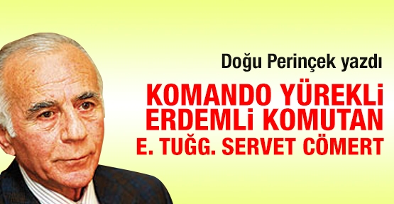 Komando yürekli erdemli komutan E. Tuğg. Servet Cömert