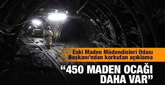 Korkutan açıklama ''450 maden ocağı daha var''