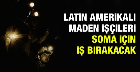 Latin Amerikalı maden işçileri Soma için iş bırakacak