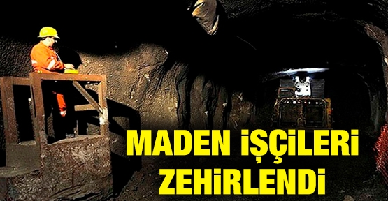 Maden işçileri zehirlendi