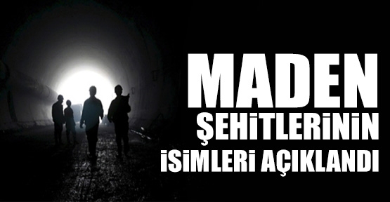 Maden şehitlerini isimleri açıklandı
