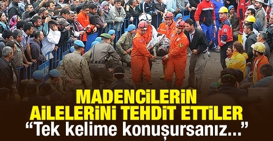 Madencilerin ailelerini tehdit ettiler