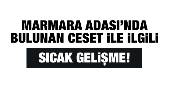 Marmara Adası'nda bulunan ceset ile ilgili sıcak gelişme!