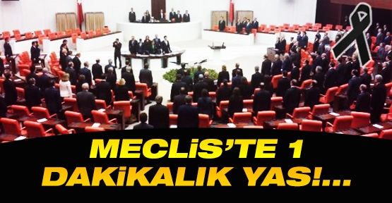 Meclis'te 1 dakikalık yas!