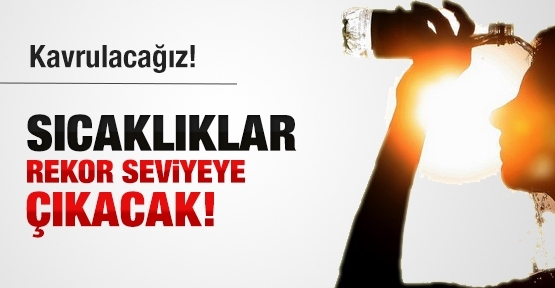 Meteoroloji uyardı: Sıcaklıklar rekor seviyeye çıkacak!