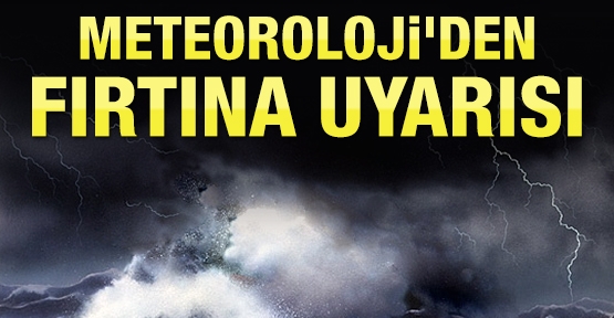 Meteoroloji'den fırtına uyarısı