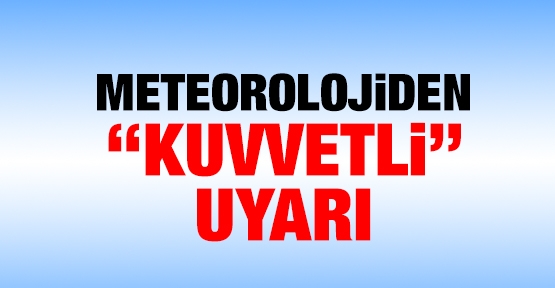 Meteorolojiden ''kuvvetli'' uyarı