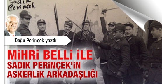 Mihri Belli ile Sadık Perinçek'in askerlik arkadaşlığı