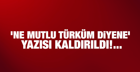 'Ne mutlu Türküm diyene' yazısı kaldırıldı