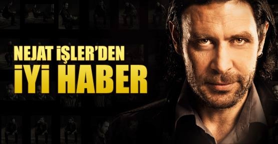 Nejat işler'den iyi haber