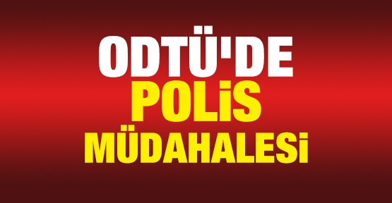 ODTÜ'de polis müdahalesi