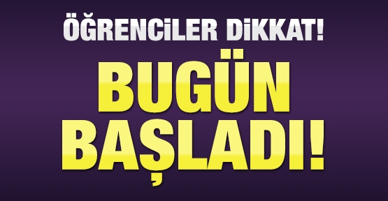 Öğrenciler dikkat! Bugün başladı!