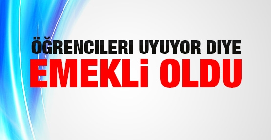 Öğrencileri uyuyor diye emekli oldu!