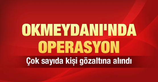 Okmeydanı'nda operasyon