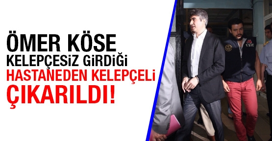 Ömer Köse kelepçesiz girdiği hastaneden kelepçeli çıkarıldı