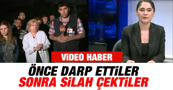 Önce darp ettiler sonra silah çektiler