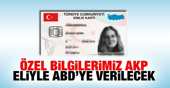 Özel bilgilerimiz AKP eliyle ABD’ye verilecek