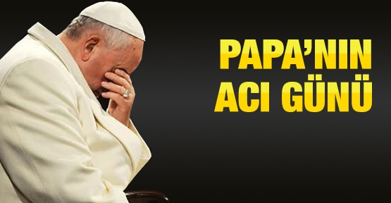 Papa'nın acı günü